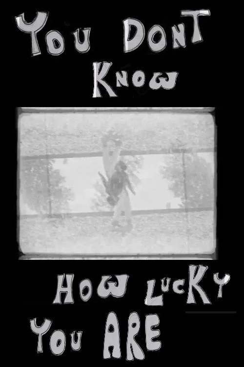 YOU DON'T KNOW HOW LUCKY YOU ARE