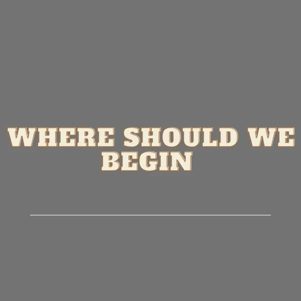 Where Should We Begin?